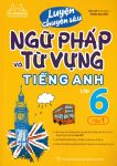 LUYỆN CHUYÊN SÂU NGỮ PHÁP VÀ TỪ VỰNG TIẾNG ANH LỚP 6 - Tập 1 (Theo chương trình GDPT mới)