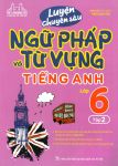 LUYỆN CHUYÊN SÂU NGỮ PHÁP VÀ TỪ VỰNG TIẾNG ANH LỚP 6 - Tập 2 (Theo chương trình GDPT mới)