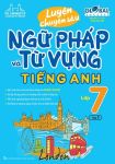 LUYỆN CHUYÊN SÂU NGỮ PHÁP VÀ TỪ VỰNG TIẾNG ANH LỚP 7 - TẬP 1 (Theo SGK Tiếng Anh 7 Global Success)