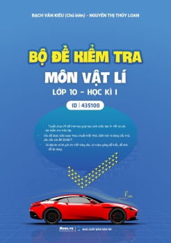 BỘ ĐỀ KIỂM TRA MÔN VẬT LÍ LỚP 10 - HỌC KÌ 1 (Biên soạn theo chương trình GDPT mới)