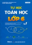 TỰ HỌC TOÁN HỌC LỚP 6 - Tập 1 (Dùng chung cho các bộ SGK hiện hành)