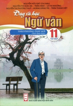 DẠY VÀ HỌC NGỮ VĂN THEO PHƯƠNG PHÁP MỚI LỚP 11 - TẬP 1 (Theo chương trình GDPT môn Ngữ văn 2018)
