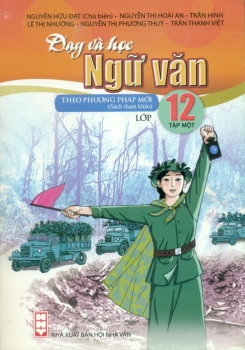 DẠY VÀ HỌC NGỮ VĂN THEO PHƯƠNG PHÁP MỚI LỚP 12 - TẬP 1 (Theo chương trình GDPT môn Ngữ văn 2018)