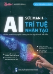 AI - SỨC MẠNH CỦA TRÍ TUỆ NHÂN TẠO (Khám phá Công nghệ tương lai cho người mới bắt đầu)