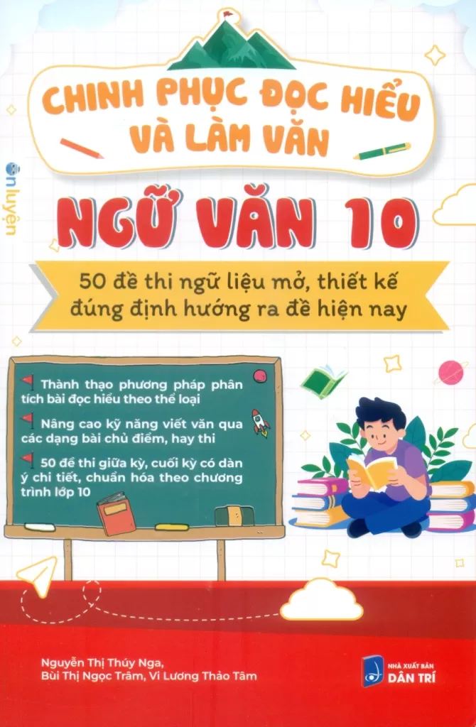 CHINH PHỤC ĐỌC HIỂU VÀ LÀM VĂN - NGỮ VĂN LỚP 10 (50 Đề thi ngữ liệu mở, thiết kế đúng định hướng ra đề hiện nay)