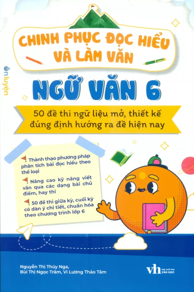 CHINH PHỤC ĐỌC HIỂU VÀ LÀM VĂN - NGỮ VĂN LỚP 6 (50 Đề thi ngữ liệu mở, thiết kế đúng định hướng ra đề hiện nay)