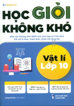 HỌC GIỎI KHÔNG KHÓ VẬT LÍ LỚP 10 (Biên soạn theo CTGDPT mới - Dùng chung cho các bộ SGK hiện hành)