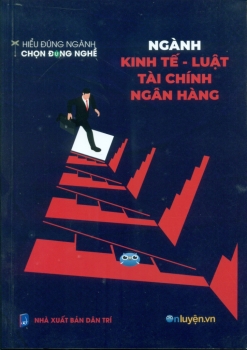 HIỂU ĐÚNG NGÀNH - CHỌN ĐÚNG NGHỀ: NGÀNH KINH TẾ - LUẬT - TÀI CHÍNH - NGÂN HÀNG