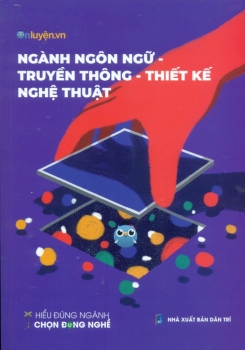 HIỂU ĐÚNG NGÀNH - CHỌN ĐÚNG NGHỀ: NGÀNH NGÔN NGỮ - TRUYỀN THÔNG - THIẾT KẾ - NGHỆ THUẬT