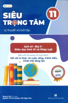 SIÊU TRỌNG TÂM LÍ THUYẾT VÀ BÀI TẬP LỊCH SỬ - ĐỊA LÍ - GIÁO DỤC KINH TẾ VÀ PHÁP LUẬT LỚP 11 (Biên soạn theo CTGDPT mới - Bám sát nội dung 3 bộ SGK hiện hành)