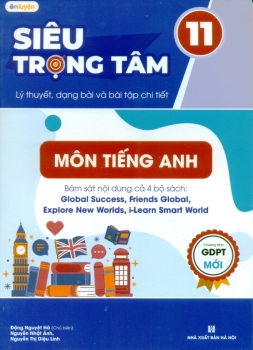 SIÊU TRỌNG TÂM LÍ THUYẾT, DẠNG BÀI VÀ BÀI TẬP CHI TIẾT MÔN TIẾNG ANH LỚP 11 (Biên soạn theo CTGDPT mới - Bám sát nội dung các bộ SGK hiện hành)