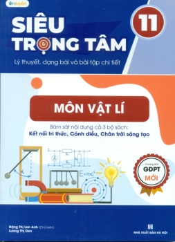 SIÊU TRỌNG TÂM LÍ THUYẾT, DẠNG BÀI VÀ BÀI TẬP CHI TIẾT MÔN VẬT LÍ LỚP 11 (Biên soạn theo CTGDPT mới - Bám sát nội dung cả 3 bộ SGK hiện hành)
