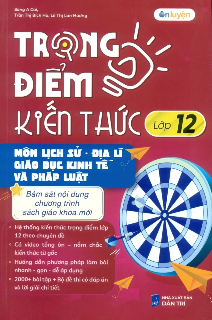 TRỌNG ĐIỂM KIẾN THỨC LỚP 12 MÔN LỊCH SỬ - ĐỊA LÍ - GIÁO DỤC KINH TẾ VÀ PHÁP LUẬT (Bám sát nội dung chương trình SGK mới)