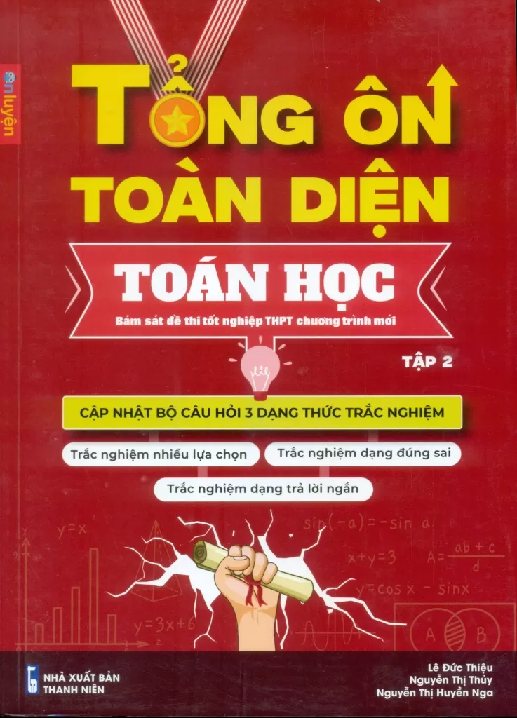 TỔNG ÔN TOÀN DIỆN TOÁN HỌC - TẬP 2 (Bám sát đề thi tốt nghiệp THPT chương trình mới; Cập nhật bộ câu hỏi 3 dạng thức trắc nghiệm)