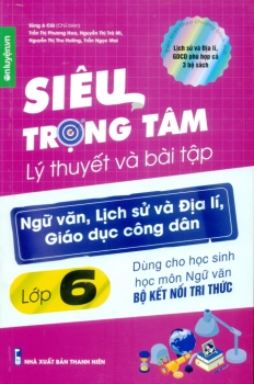 SIÊU TRỌNG TÂM LÝ THUYẾT VÀ BÀI TẬP NGỮ VĂN, LỊCH SỬ VÀ ĐỊA LÍ, GIÁO DỤC CÔNG DÂN LỚP 6 (Kết nối tri thức)