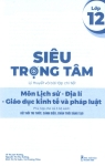 SIÊU TRỌNG TÂM MÔN LỊCH SỬ - ĐỊA LÍ - GIÁO DỤC KINH TẾ VÀ PHÁP LUẬT LỚP 12 (Lý thuyết, dạng bài và bài tập chi tiết  - Phù hợp cho cả 3 bộ SGK hiện hành)