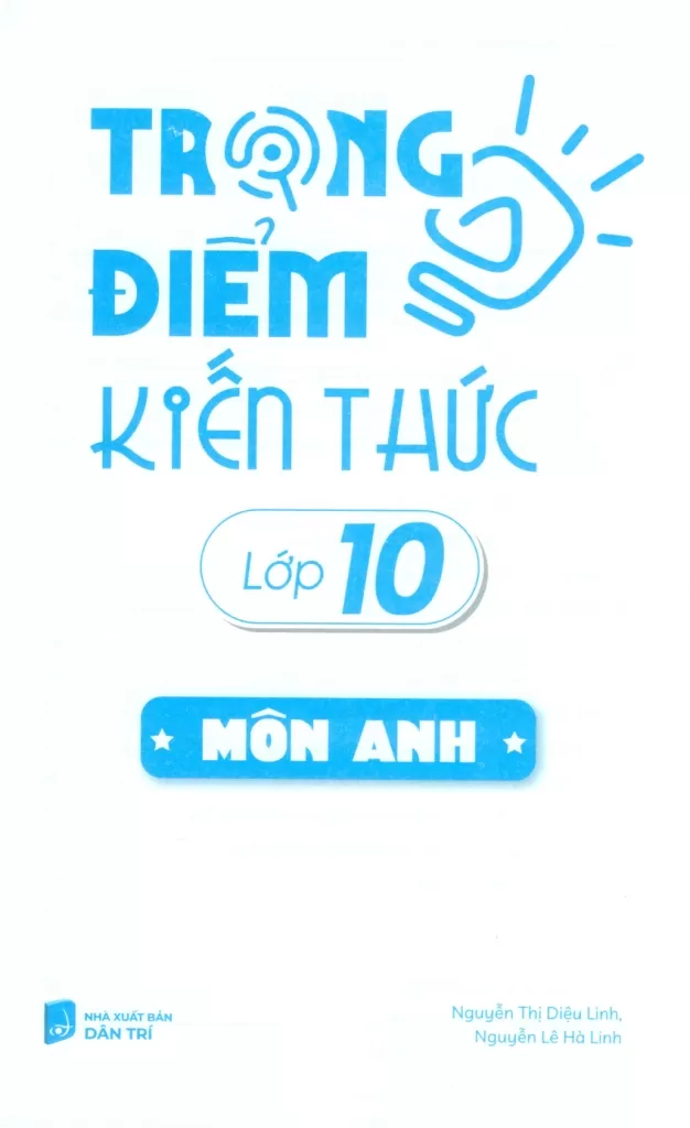 TRỌNG ĐIỂM KIẾN THỨC LỚP 10 MÔN ANH (Định hướng nội dung chuẩn theo chương trình SGK mới)