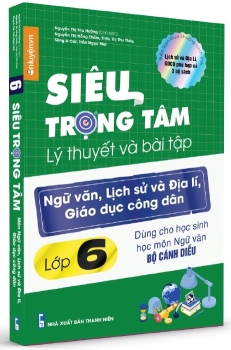 SIÊU TRỌNG TÂM LÝ THUYẾT VÀ BÀI TẬP NGỮ VĂN, LỊCH SỬ VÀ ĐỊA LÍ, GIÁO DỤC CÔNG DÂN LỚP 6 (Cánh diều)