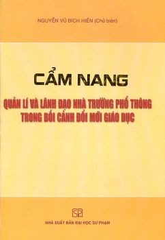 CẨM NANG QUẢN LÝ VÀ LÃNH ĐẠO NHÀ TRƯỜNG PHỔ THÔNG TRONG BỐI CẢNH ĐỔI MỚI GIÁO DỤC