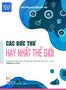 CÁC BỨC THƯ HAY NHẤT THẾ GIỚI - Kỉ niệm 50 năm cuộc thi viết thư Quốc tế UPU (1971 - 2021)