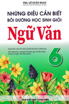 NHỮNG ĐIỀU CẦN BIẾT BỒI DƯỠNG HỌC SINH GIỎI NGỮ VĂN LỚP 6 (Biên soạn theo chương trình GDPT mới)