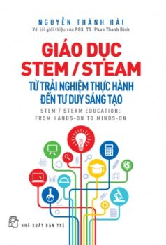 GIÁO DỤC STEM/STEAM: TỪ TRẢI NGHIỆM THỰC HÀNH ĐẾN TƯ DUY SÁNG TẠO