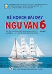 KẾ HOẠCH BÀI DẠY NGỮ VĂN LỚP 6 - TẬP 1 (Hỗ trợ giáo viên thiết kế kế hoạch dạy học Ngữ văn 6 - Kết nối tri thức)