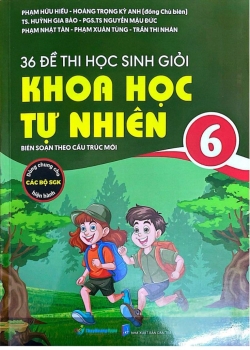 36 ĐỀ THI HỌC SINH GIỎI KHOA HỌC TỰ NHIÊN LỚP 6 (Biên soạn theo cấu trúc mới; Dùng chung cho các bộ SGK hiện hành)