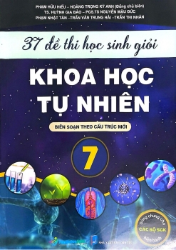 37 ĐỀ THI HỌC SINH GIỎI KHOA HỌC TỰ NHIÊN LỚP 7 (Biên soạn theo cấu trúc mới; Dùng chung cho các bộ SGK hiện hành)