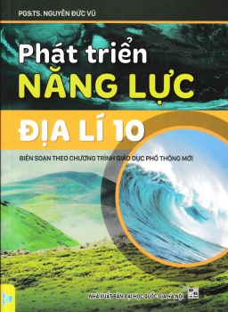 PHÁT TRIỂN NĂNG LỰC ĐỊA LÍ LỚP 10 (Biên soạn theo chương trình GDPT mới)