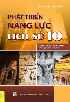 PHÁT TRIỂN NĂNG LỰC LỊCH SỬ LỚP 10 (Biên soạn theo chương trình GDPT mới)