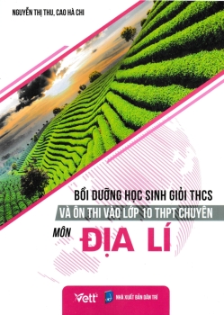 BỒI DƯỠNG HỌC SINH GIỎI THCS VÀ ÔN THI VÀO LỚP 10 THPT CHUYÊN MÔN ĐỊA LÍ